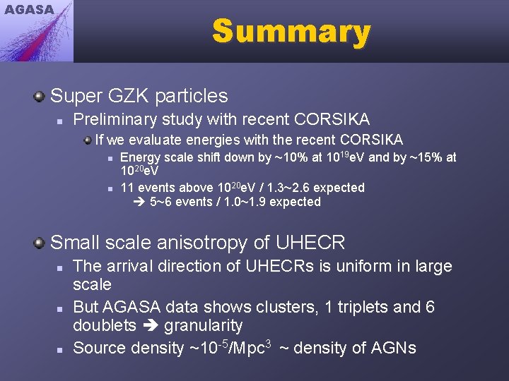 AGASA Summary Super GZK particles n Preliminary study with recent CORSIKA If we evaluate