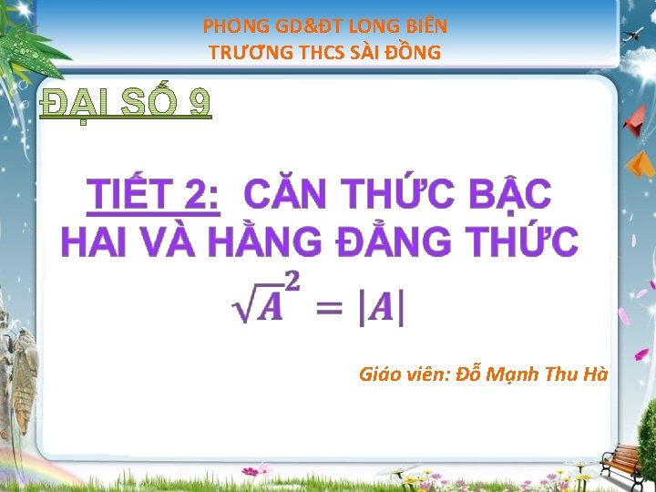 PHO NG GD&ĐT LONG BIÊN TRƯƠ NG THCS SÀI ĐỒNG Giáo viên: Đỗ Mạnh