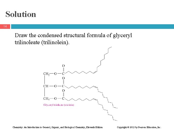 Solution 14 Draw the condensed structural formula of glyceryl trilinoleate (trilinolein). Chemistry: An Introduction