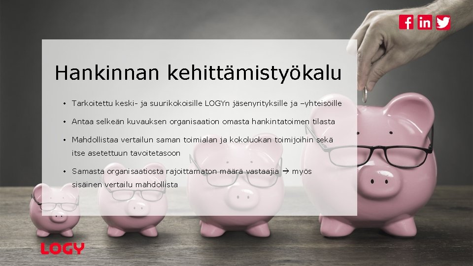 Hankinnan kehittämistyökalu • Tarkoitettu keski- ja suurikokoisille LOGYn jäsenyrityksille ja –yhteisöille • Antaa selkeän Hankinnan kehittämistyökalu • Tarkoitettu keski- ja suurikokoisille LOGYn jäsenyrityksille ja –yhteisöille • Antaa selkeän