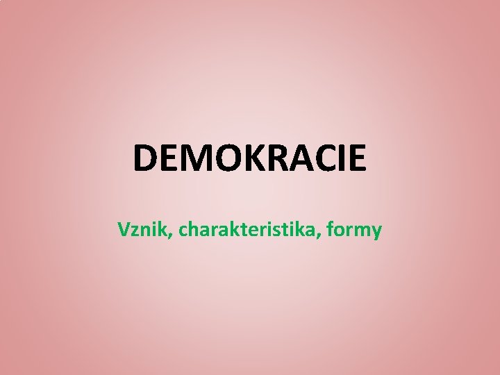 DEMOKRACIE Vznik, charakteristika, formy 