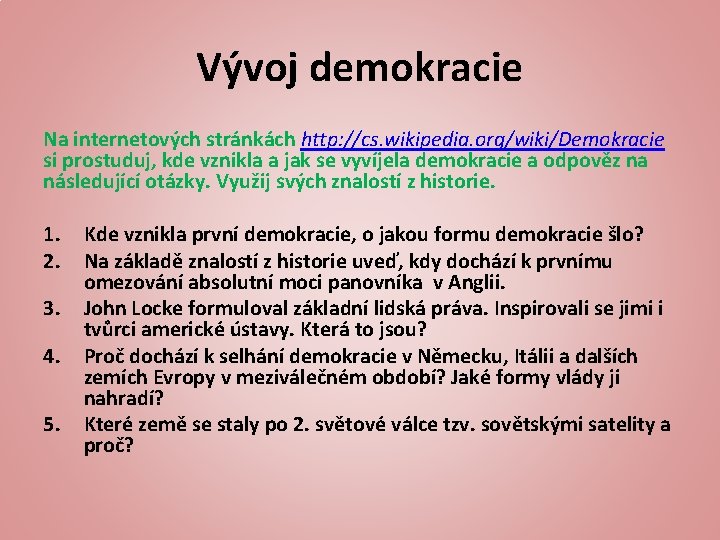 Vývoj demokracie Na internetových stránkách http: //cs. wikipedia. org/wiki/Demokracie si prostuduj, kde vznikla a Vývoj demokracie Na internetových stránkách http: //cs. wikipedia. org/wiki/Demokracie si prostuduj, kde vznikla a