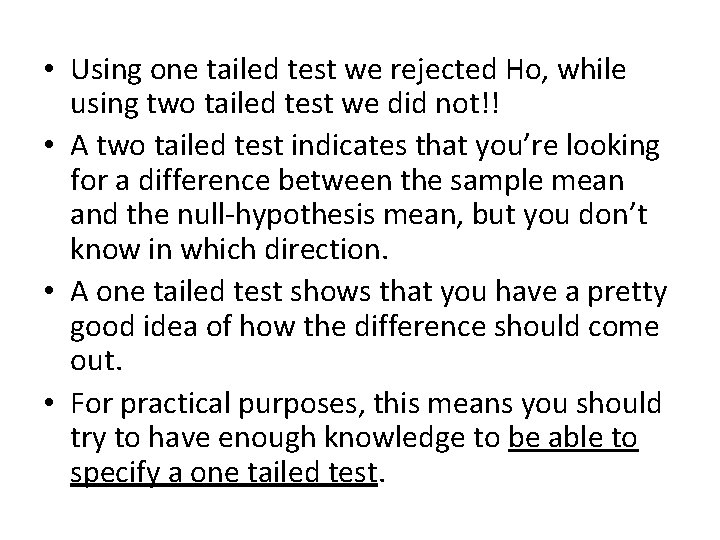  • Using one tailed test we rejected Ho, while using two tailed test