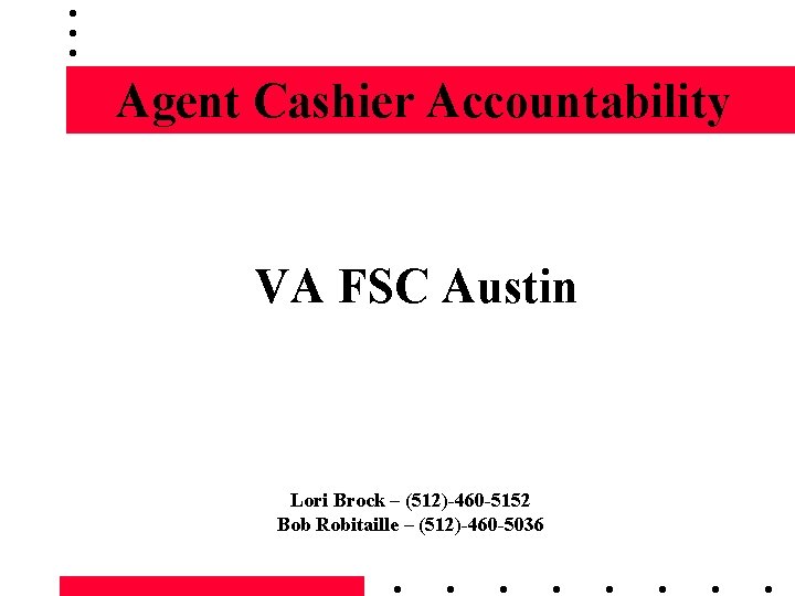 Agent Cashier Accountability VA FSC Austin Lori Brock – (512)-460 -5152 Bob Robitaille –