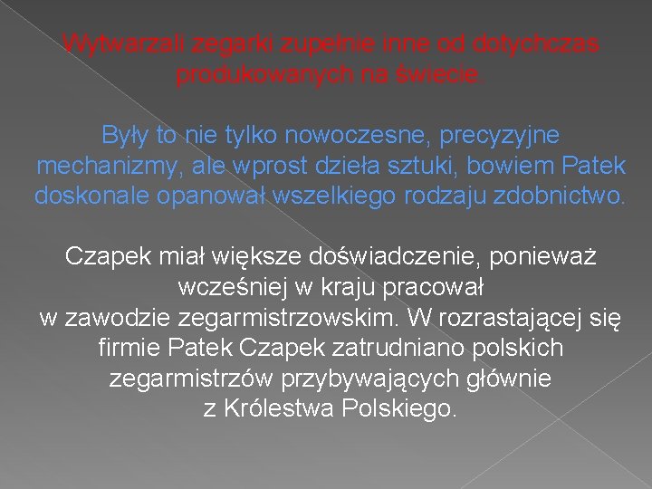 Wytwarzali zegarki zupełnie inne od dotychczas produkowanych na świecie. Były to nie tylko nowoczesne,