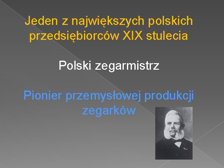 Jeden z największych polskich przedsiębiorców XIX stulecia Polski zegarmistrz Pionier przemysłowej produkcji zegarków 