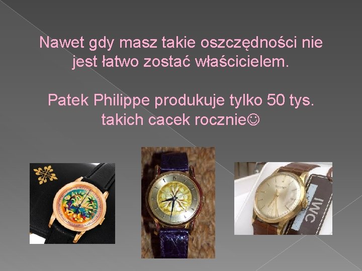 Nawet gdy masz takie oszczędności nie jest łatwo zostać właścicielem. Patek Philippe produkuje tylko