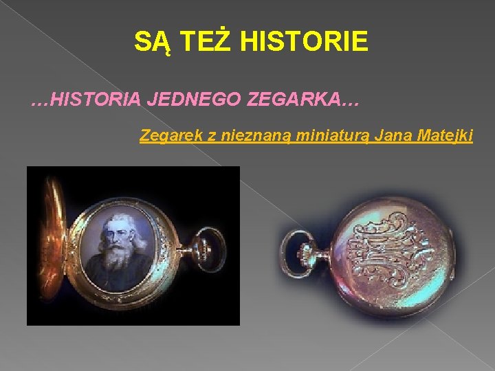 SĄ TEŻ HISTORIE …HISTORIA JEDNEGO ZEGARKA… Zegarek z nieznaną miniaturą Jana Matejki SĄ TEŻ HISTORIE …HISTORIA JEDNEGO ZEGARKA… Zegarek z nieznaną miniaturą Jana Matejki