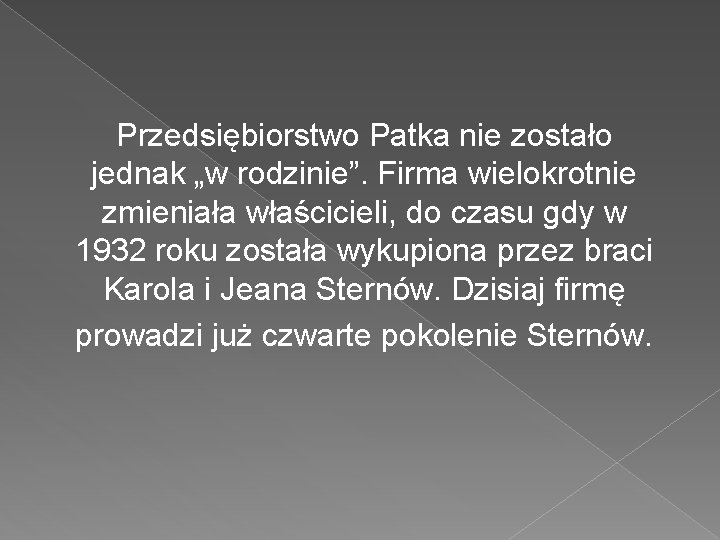 Przedsiębiorstwo Patka nie zostało jednak „w rodzinie”. Firma wielokrotnie zmieniała właścicieli, do czasu gdy