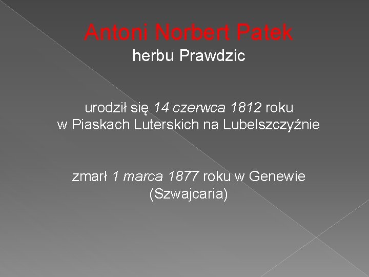 Antoni Norbert Patek herbu Prawdzic urodził się 14 czerwca 1812 roku w Piaskach Luterskich