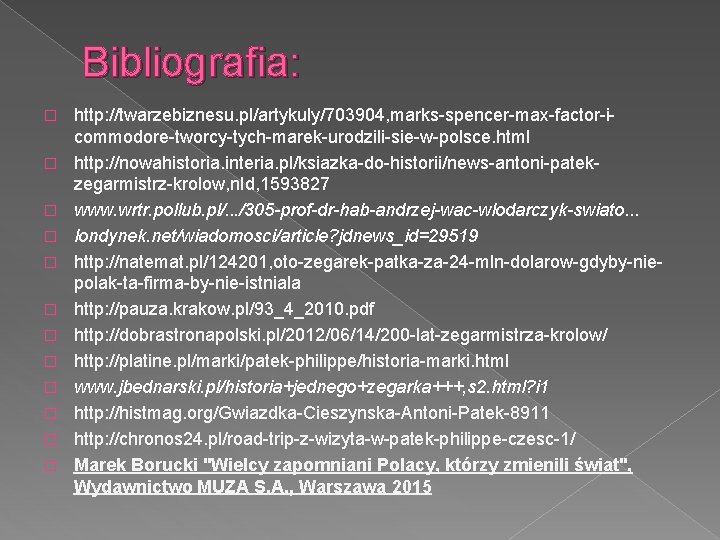 Bibliografia: � � � http: //twarzebiznesu. pl/artykuly/703904, marks-spencer-max-factor-icommodore-tworcy-tych-marek-urodzili-sie-w-polsce. html http: //nowahistoria. interia. pl/ksiazka-do-historii/news-antoni-patekzegarmistrz-krolow, n.