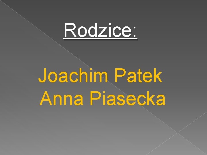 Rodzice: Joachim Patek Anna Piasecka 