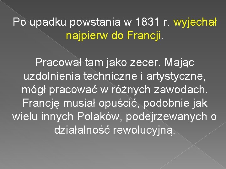 Po upadku powstania w 1831 r. wyjechał najpierw do Francji. Pracował tam jako zecer.