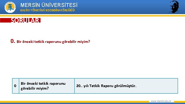 MERSİN ÜNİVERSİTESİ KALİTE YÖNETİMİ KOORDİNATÖRLÜĞÜ SORULAR 0. Bir önceki tetkik raporunu görebilir miyim? 0