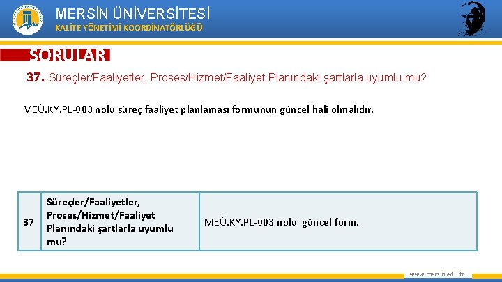 MERSİN ÜNİVERSİTESİ KALİTE YÖNETİMİ KOORDİNATÖRLÜĞÜ SORULAR 37. Süreçler/Faaliyetler, Proses/Hizmet/Faaliyet Planındaki şartlarla uyumlu mu? MEÜ.