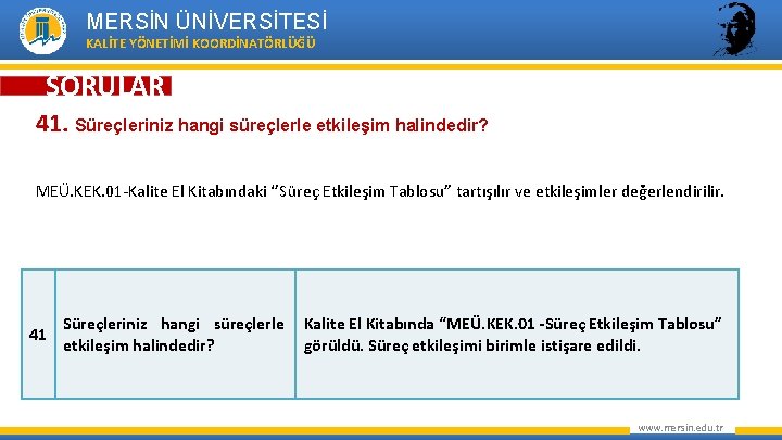 MERSİN ÜNİVERSİTESİ KALİTE YÖNETİMİ KOORDİNATÖRLÜĞÜ SORULAR 41. Süreçleriniz hangi süreçlerle etkileşim halindedir? MEÜ. KEK.