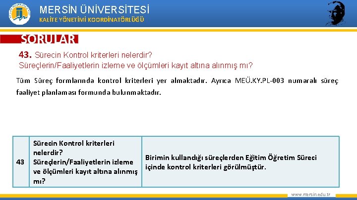 MERSİN ÜNİVERSİTESİ KALİTE YÖNETİMİ KOORDİNATÖRLÜĞÜ SORULAR 43. Sürecin Kontrol kriterleri nelerdir? Süreçlerin/Faaliyetlerin izleme ve