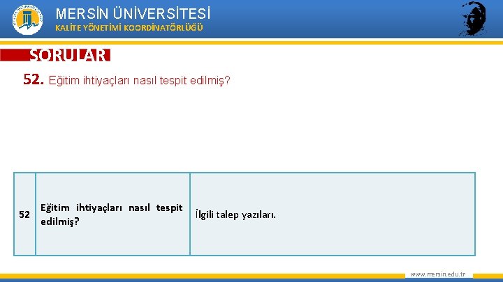 MERSİN ÜNİVERSİTESİ KALİTE YÖNETİMİ KOORDİNATÖRLÜĞÜ SORULAR 52. Eğitim ihtiyaçları nasıl tespit edilmiş? 52 Eğitim