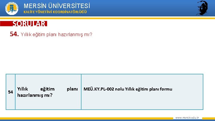 MERSİN ÜNİVERSİTESİ KALİTE YÖNETİMİ KOORDİNATÖRLÜĞÜ SORULAR 54. Yıllık eğitim planı hazırlanmış mı? 54 Yıllık