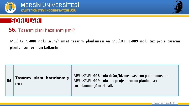 MERSİN ÜNİVERSİTESİ KALİTE YÖNETİMİ KOORDİNATÖRLÜĞÜ SORULAR 56. Tasarım planı hazırlanmış mı? MEÜ. KY. PL-008