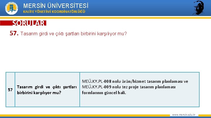 MERSİN ÜNİVERSİTESİ KALİTE YÖNETİMİ KOORDİNATÖRLÜĞÜ SORULAR 57. Tasarım girdi ve çıktı şartları birbirini karşılıyor