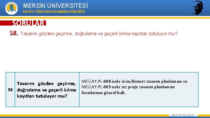 MERSİN ÜNİVERSİTESİ KALİTE YÖNETİMİ KOORDİNATÖRLÜĞÜ SORULAR 58. Tasarım gözden geçirme, doğrulama ve geçerli kılma