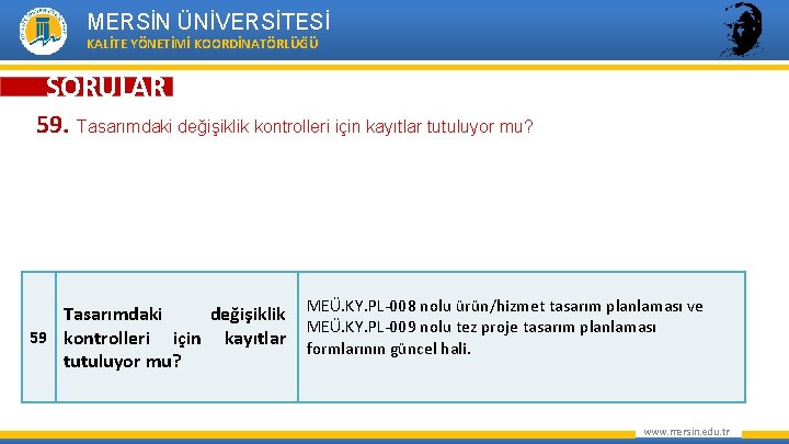 MERSİN ÜNİVERSİTESİ KALİTE YÖNETİMİ KOORDİNATÖRLÜĞÜ SORULAR 59. Tasarımdaki değişiklik kontrolleri için kayıtlar tutuluyor mu?