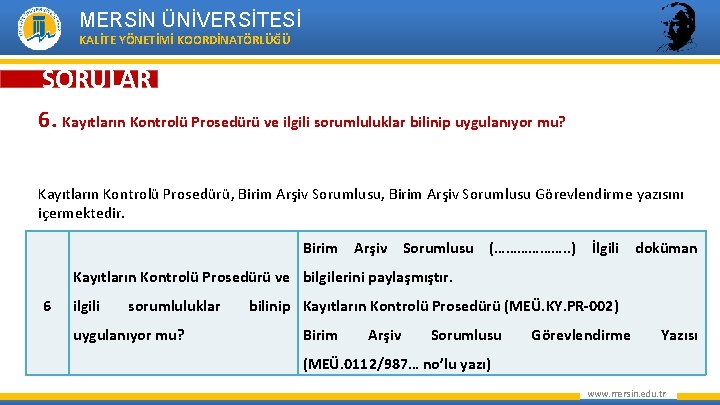 MERSİN ÜNİVERSİTESİ KALİTE YÖNETİMİ KOORDİNATÖRLÜĞÜ SORULAR 6. Kayıtların Kontrolü Prosedürü ve ilgili sorumluluklar bilinip