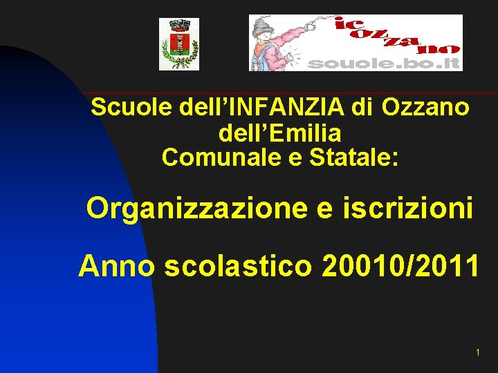 Scuole dell’INFANZIA di Ozzano dell’Emilia Comunale e Statale: Organizzazione e iscrizioni Anno scolastico 20010/2011 Scuole dell’INFANZIA di Ozzano dell’Emilia Comunale e Statale: Organizzazione e iscrizioni Anno scolastico 20010/2011