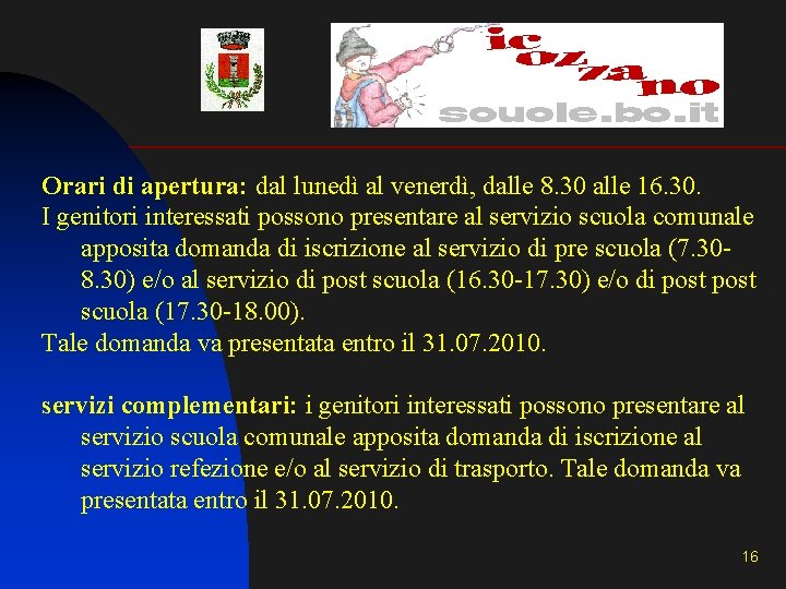 Orari di apertura: dal lunedì al venerdì, dalle 8. 30 alle 16. 30. I Orari di apertura: dal lunedì al venerdì, dalle 8. 30 alle 16. 30. I