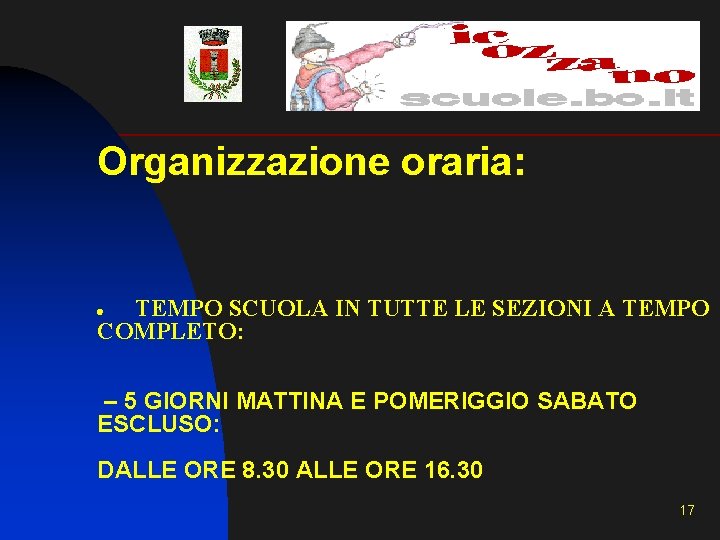 Organizzazione oraria: TEMPO SCUOLA IN TUTTE LE SEZIONI A TEMPO COMPLETO: · – 5 Organizzazione oraria: TEMPO SCUOLA IN TUTTE LE SEZIONI A TEMPO COMPLETO: · – 5