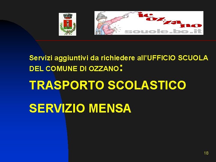Servizi aggiuntivi da richiedere all’UFFICIO SCUOLA DEL COMUNE DI OZZANO : TRASPORTO SCOLASTICO SERVIZIO Servizi aggiuntivi da richiedere all’UFFICIO SCUOLA DEL COMUNE DI OZZANO : TRASPORTO SCOLASTICO SERVIZIO