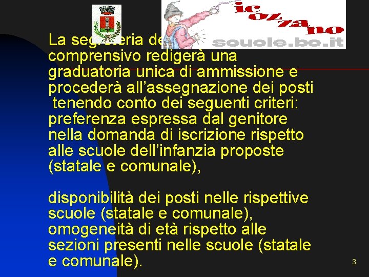La segreteria dell’Istituto comprensivo redigerà una graduatoria unica di ammissione e procederà all’assegnazione dei La segreteria dell’Istituto comprensivo redigerà una graduatoria unica di ammissione e procederà all’assegnazione dei