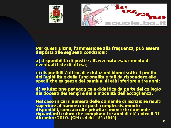 Per questi ultimi, l’ammissione alla frequenza, può essere disposta alle seguenti condizioni: a) Per questi ultimi, l’ammissione alla frequenza, può essere disposta alle seguenti condizioni: a)