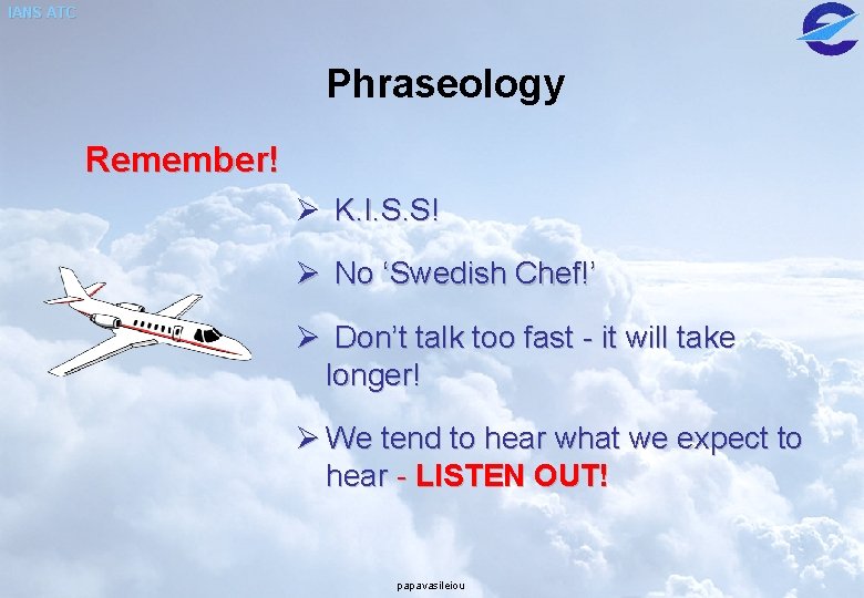 IANS ATC Phraseology Remember! Ø K. I. S. S! Ø No ‘Swedish Chef!’ Ø