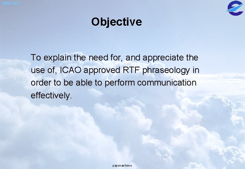 IANS ATC Objective To explain the need for, and appreciate the use of, ICAO