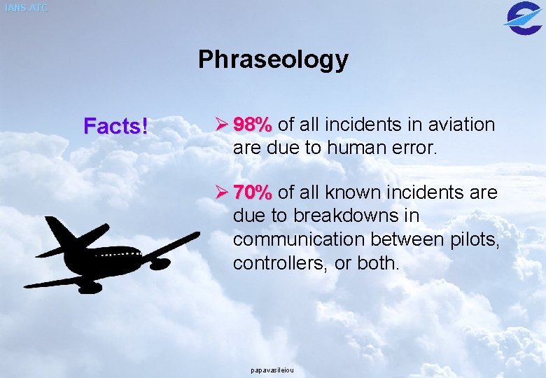 IANS ATC Phraseology Facts! Ø 98% of all incidents in aviation are due to