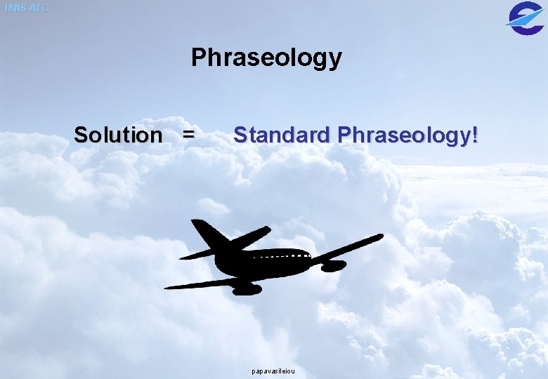 IANS ATC Phraseology Solution = Standard Phraseology! papavasileiou 