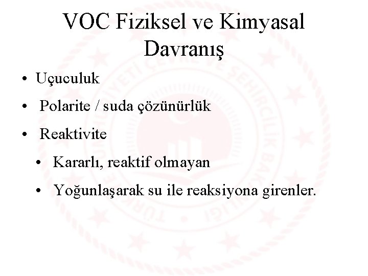 VOC Fiziksel ve Kimyasal Davranış • Uçuculuk • Polarite / suda çözünürlük • Reaktivite