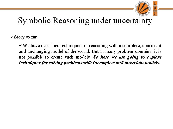 Symbolic Reasoning under uncertainty üStory so far üWe have described techniques for reasoning with