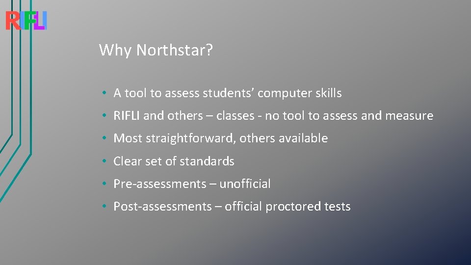Why Northstar? • A tool to assess students’ computer skills • RIFLI and others