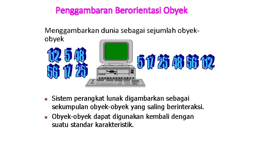 Penggambaran Berorientasi Obyek Menggambarkan dunia sebagai sejumlah obyek n n Sistem perangkat lunak digambarkan