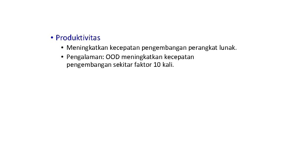  • Produktivitas • Meningkatkan kecepatan pengembangan perangkat lunak. • Pengalaman: OOD meningkatkan kecepatan