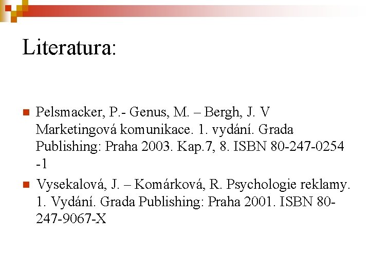 Literatura: n n Pelsmacker, P. - Genus, M. – Bergh, J. V Marketingová komunikace.