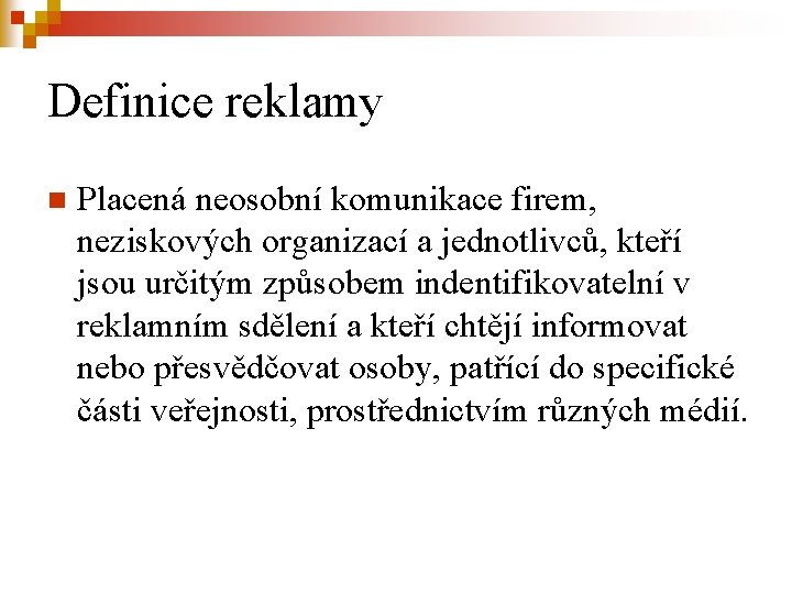 Definice reklamy n Placená neosobní komunikace firem, neziskových organizací a jednotlivců, kteří jsou určitým