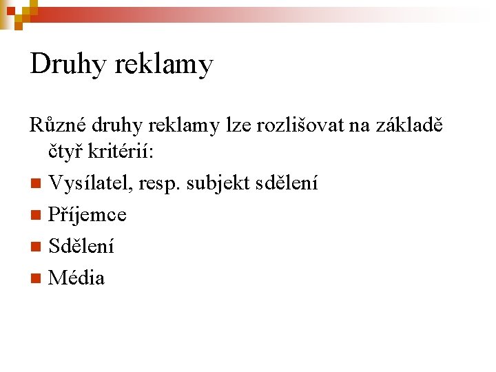 Druhy reklamy Různé druhy reklamy lze rozlišovat na základě čtyř kritérií: n Vysílatel, resp.