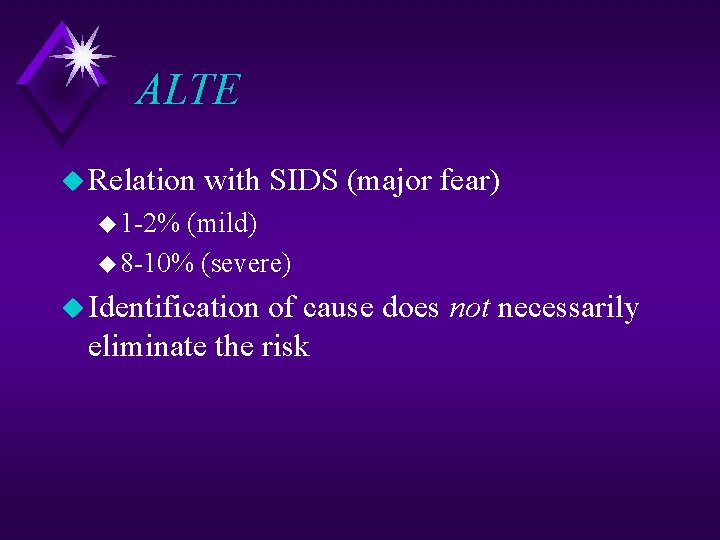 ALTE u Relation with SIDS (major fear) u 1 -2% (mild) u 8 -10%