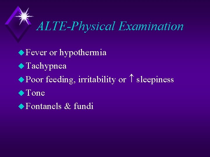 ALTE-Physical Examination u Fever or hypothermia u Tachypnea u Poor feeding, irritability or sleepiness