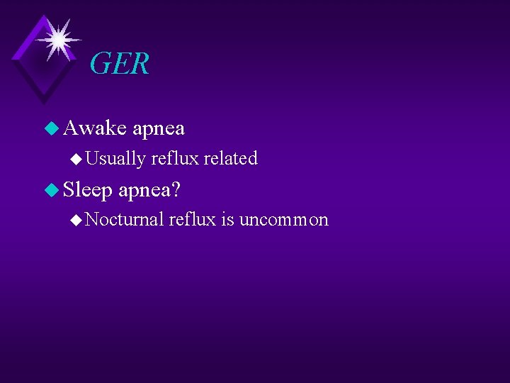 GER u Awake apnea u Usually u Sleep reflux related apnea? u Nocturnal reflux