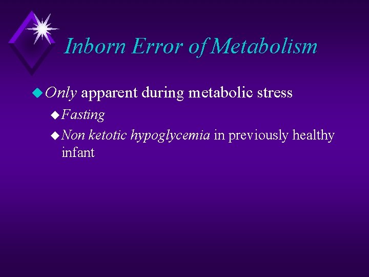 Inborn Error of Metabolism u Only apparent during metabolic stress u Fasting u Non